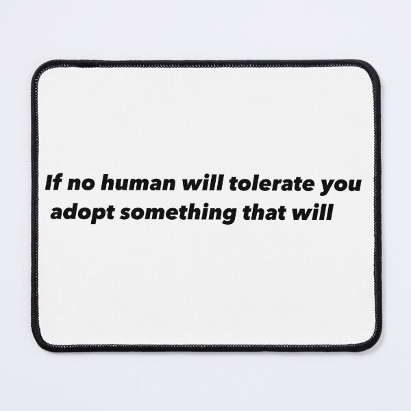 Item preview, If no human will tolerate you adopt something that will  designed and sold by Funnymaybe.
