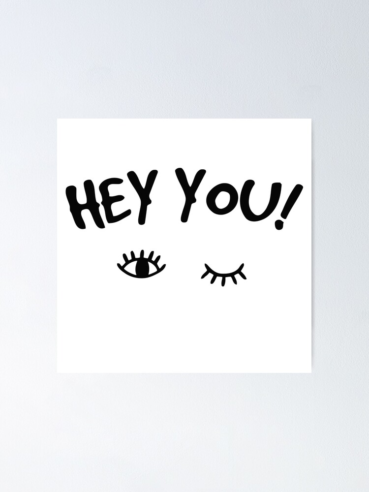 HEY YOU! Poster for Sale by BobbyG305
