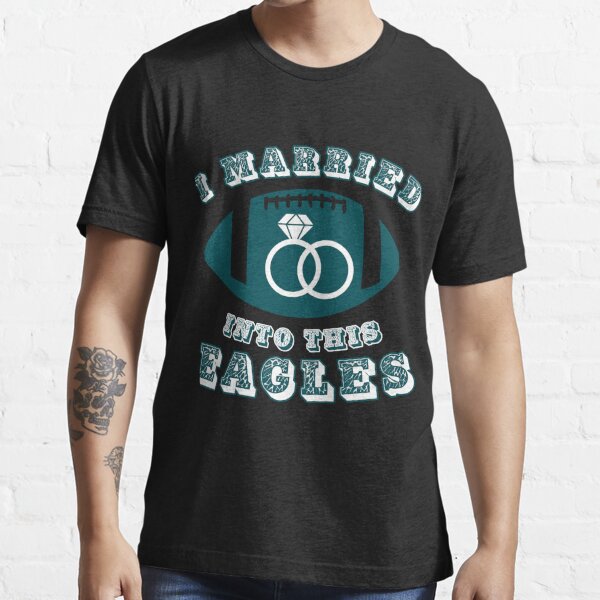 I Married Into This Eagles Funny Design Shirt for Sale