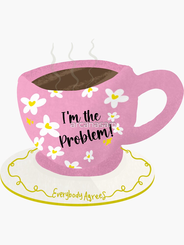 I'm the Problem Tea Cups, Taylor Swift, Anti-Hero, Sticker – Snark