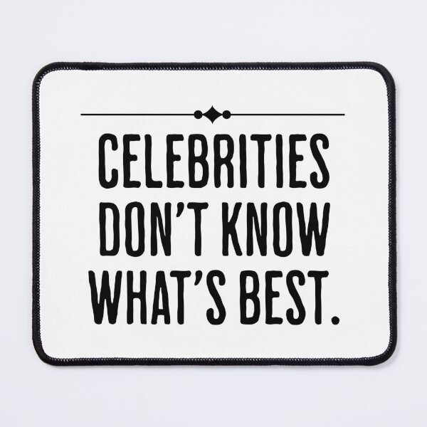 Item preview, Celebrities Don't Know What's Best - Funny Movie Star Humor designed and sold by AlanPhotoArt.