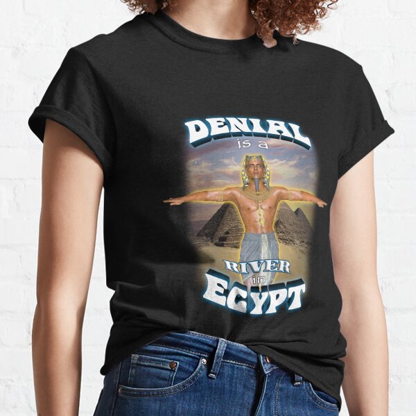 Denial is a River in Egypt Classic T-Shirt