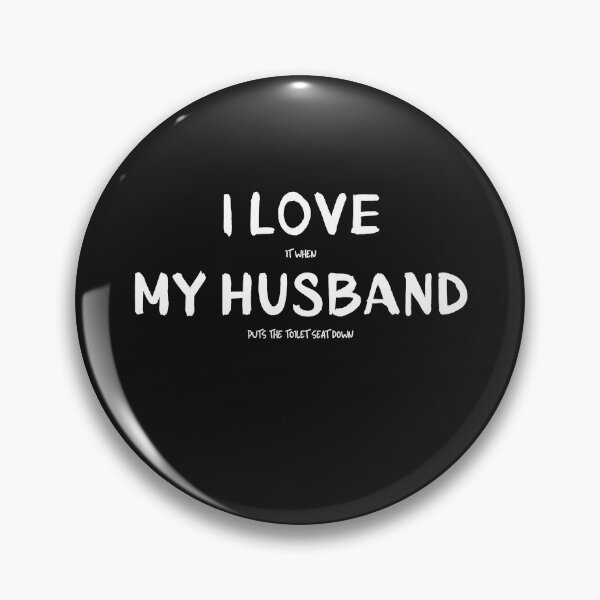 Item preview, I LOVE IT WHEN MY HUSBAND PUTS THE TOILET SEAT DOWN designed and sold by KitMonkeyUK.