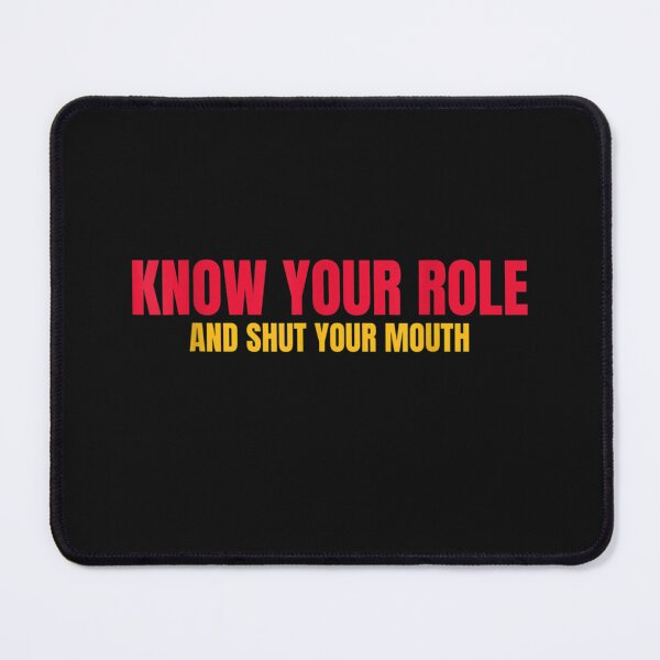 Item preview, Know your role and shut your mouth designed and sold by Es4clhoting.