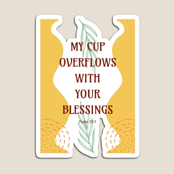 Item preview, My Cup Overflows With Your Blessings - Psalm 23 5 designed and sold by Millusti.