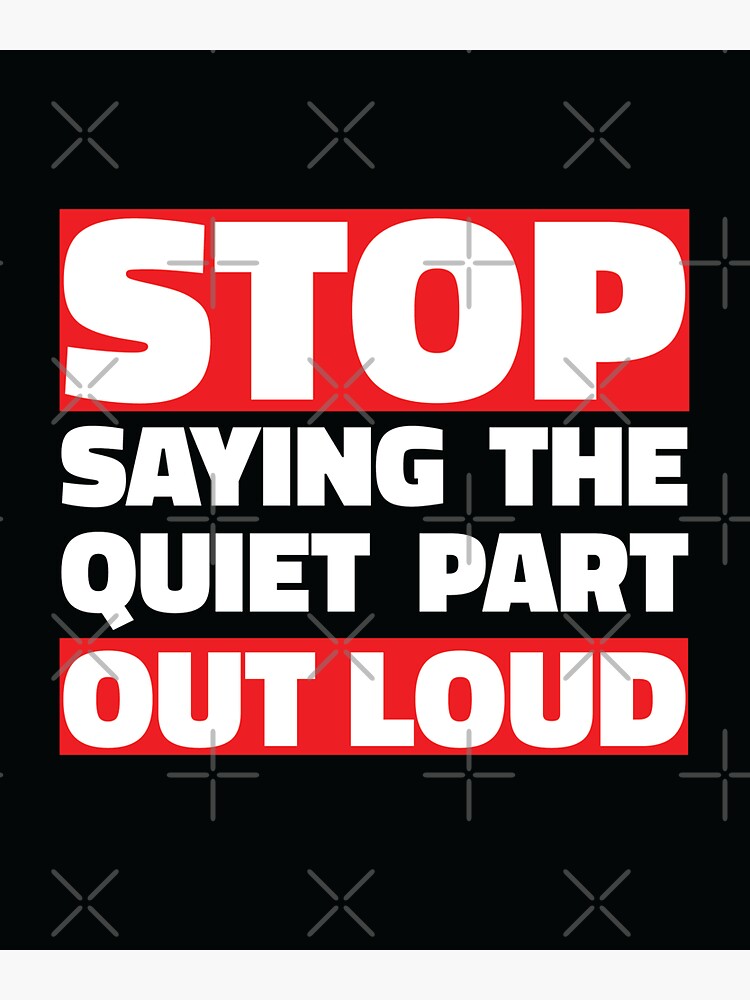 Stop Saying The Quiet Part Out Loud Sticker For Sale By Subtlesplit Redbubble 