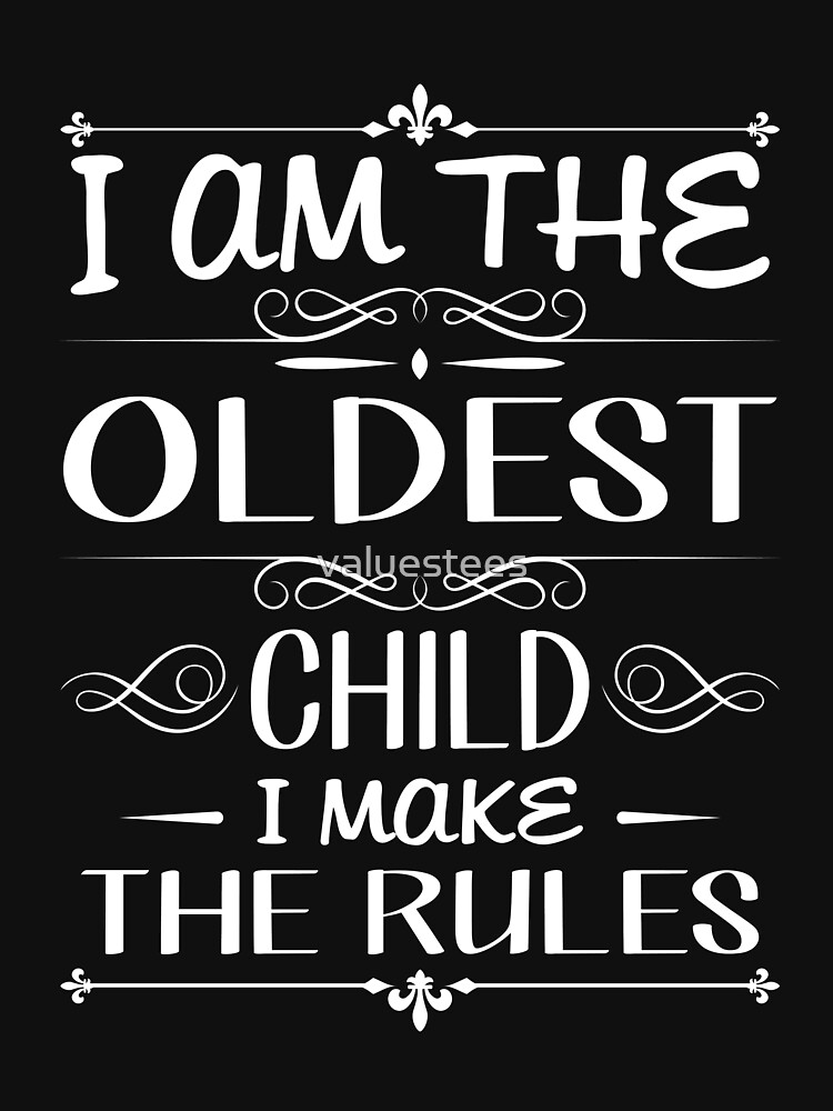 i-am-the-oldest-child-i-make-the-rules-t-shirt-for-sale-by-valuestees