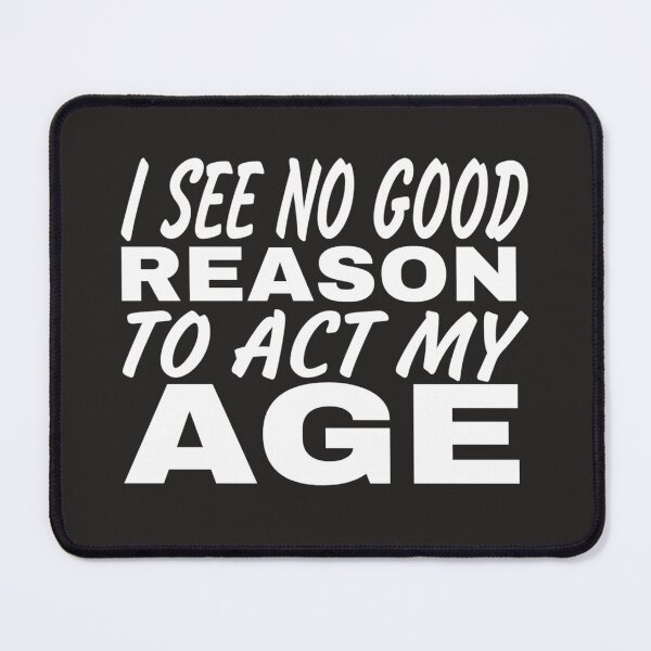 Item preview, I See No Good Reason To Act My Age designed and sold by Mohamed Orav.