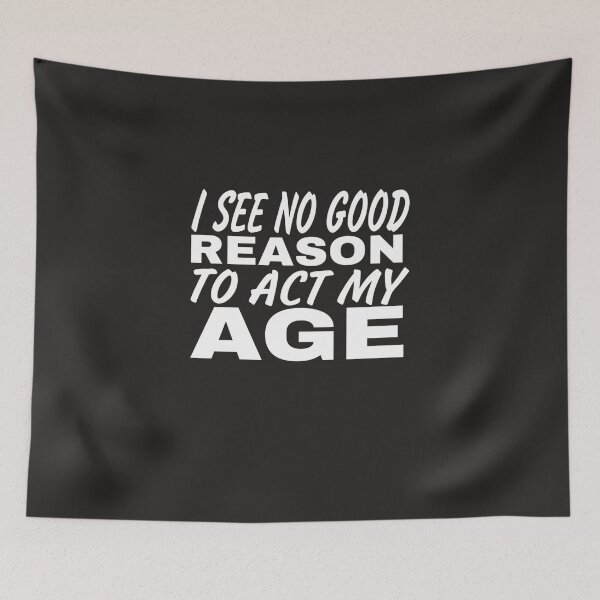 Item preview, I See No Good Reason To Act My Age designed and sold by Mohamed Orav.
