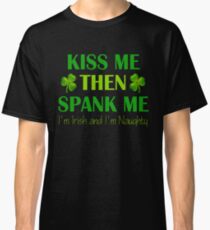 St Patrick s Day Kiss Me Then Spank Me T Shirt Classic T-Shirt