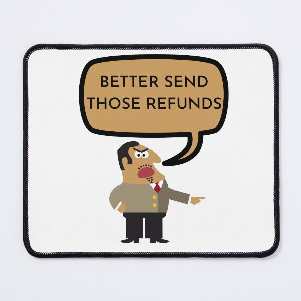 Item preview, BETTER SEND THOSE REFUNDS designed and sold by DonSiedlik.