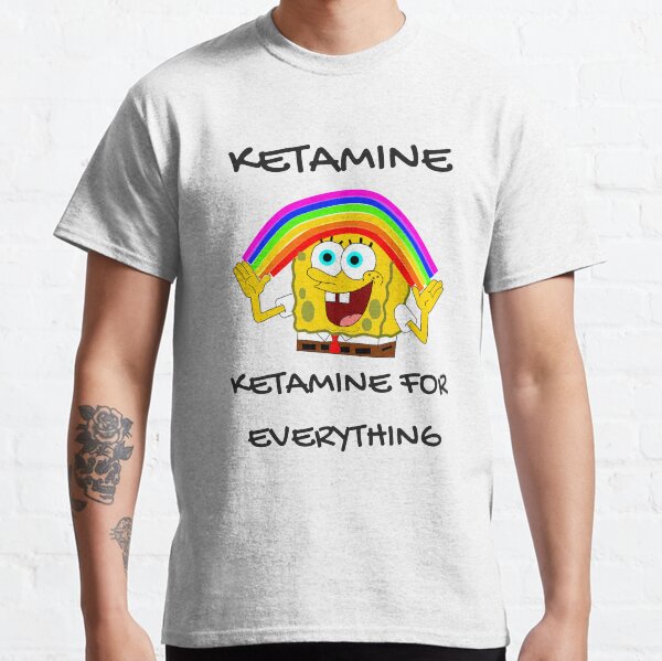 Ketamine, Ketamine for everything! Classic T-Shirt