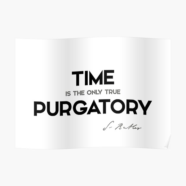 time is the only true purgatory - samuel butler Poster