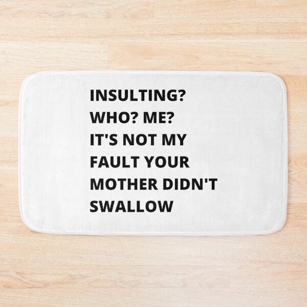 Item preview, Insulting? Who? Me? It's Not My Fault Your Mother Didn't Swallow - Insult designed and sold by Nordic Style.
