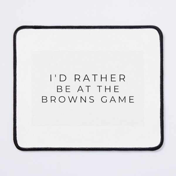 Item preview, I'd rather be at the Browns game designed and sold by adf-work.