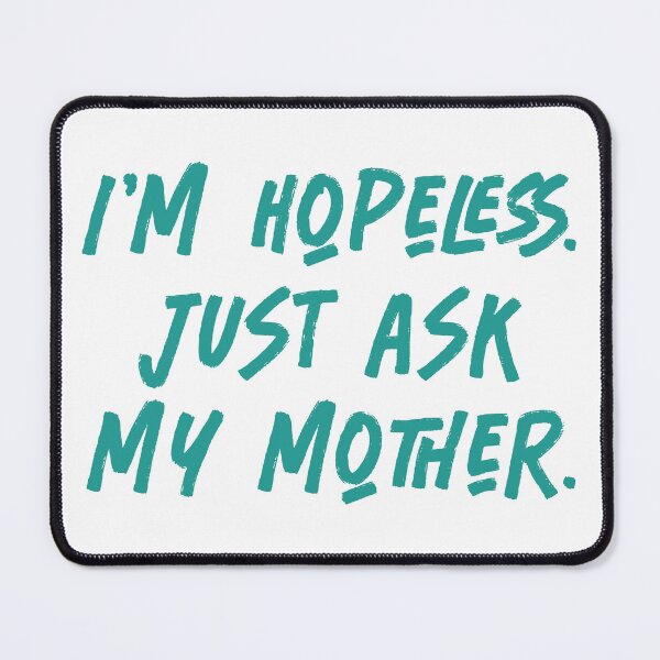 Item preview, I'm Hopeless. Just Ask My Mother. designed and sold by RichardsSignCo.