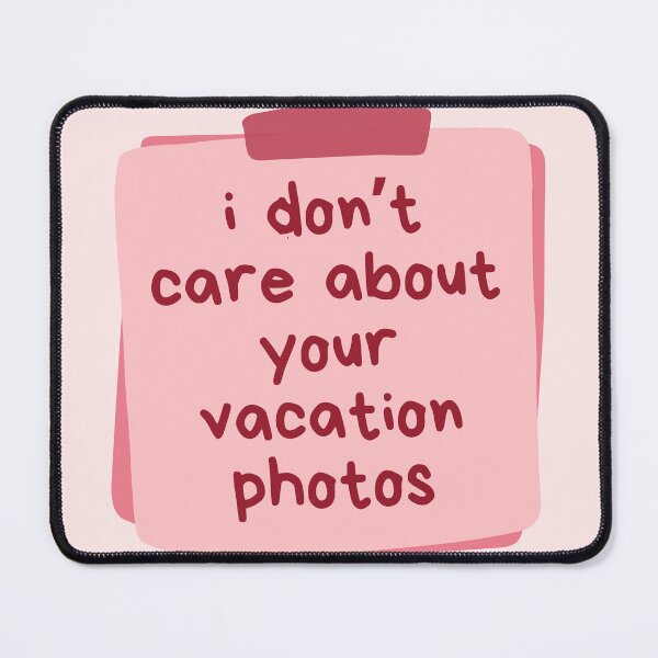 Item preview, I Don't Care About Your Vacation Photos Pink designed and sold by Pink Ribbon.