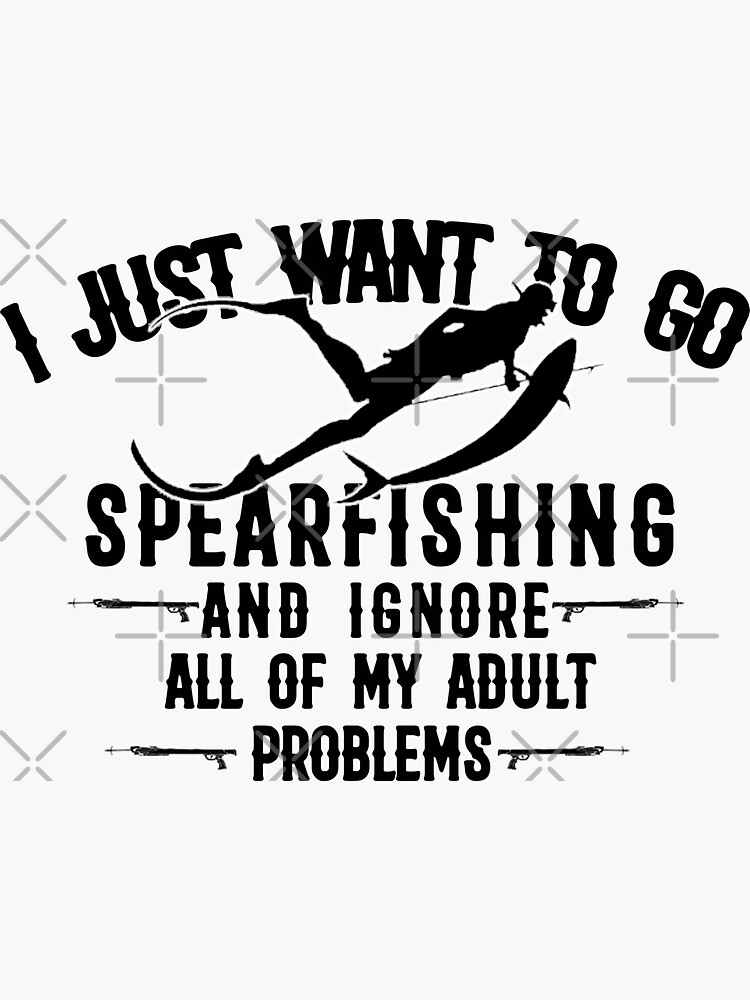I just want to go spearfishing and ignore all of my adult problems - Go  Spearfishing Ignore Adult Problems funny humor | Sticker