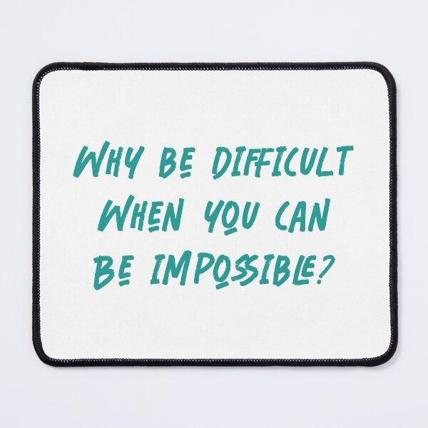 Item preview, Why Be Difficult When You Can Be Impossible? designed and sold by RichardsSignCo.