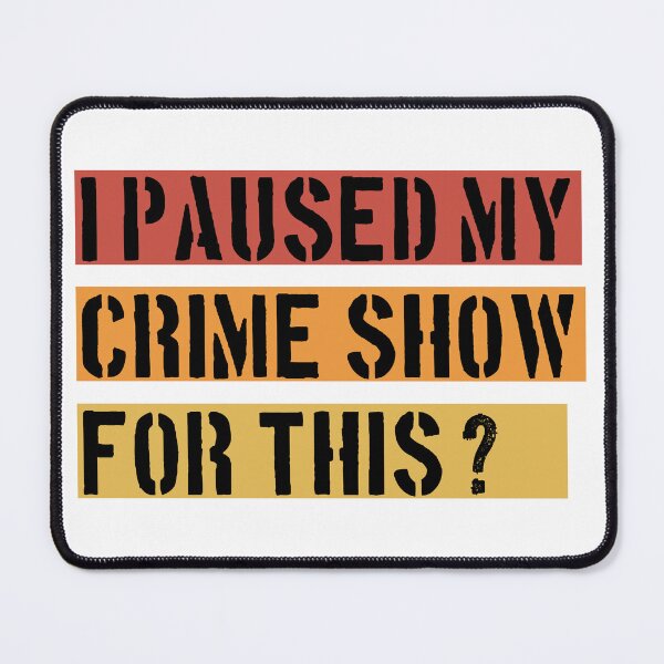 Item preview, I Paused My Crime Show For This? - Crime Shows Lover designed and sold by NewDayDesigns.