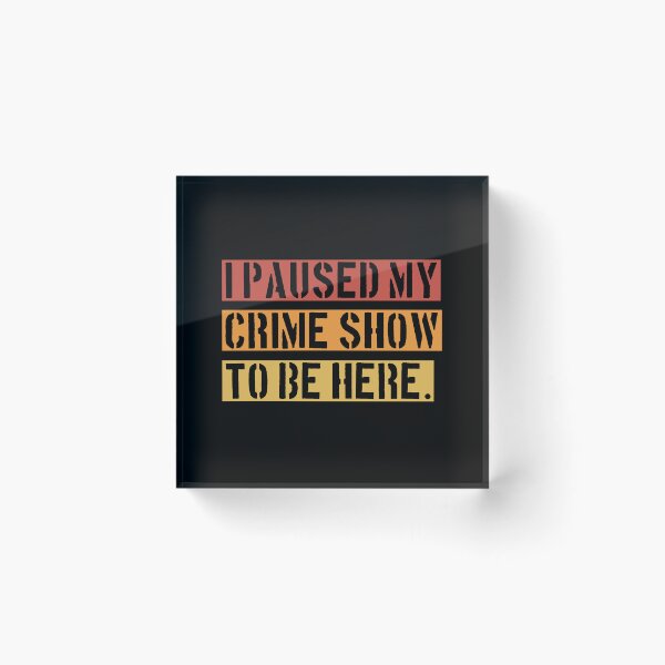 Item preview, I Paused My Crime Show To Be Here - Crime Shows Lover designed and sold by NewDayDesigns.