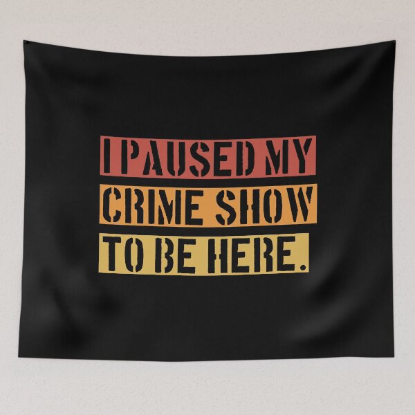 Item preview, I Paused My Crime Show To Be Here - Crime Shows Lover designed and sold by NewDayDesigns.
