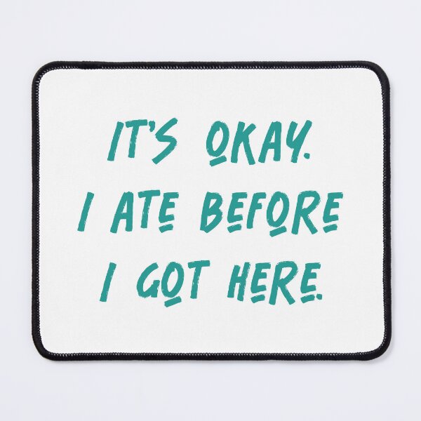 Item preview, It's okay. I ate before I got here. designed and sold by RichardsSignCo.