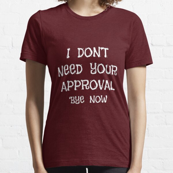 Item preview, I DON'T NEED YOUR APPROVAL 'BYE NOW designed and sold by carolina1.