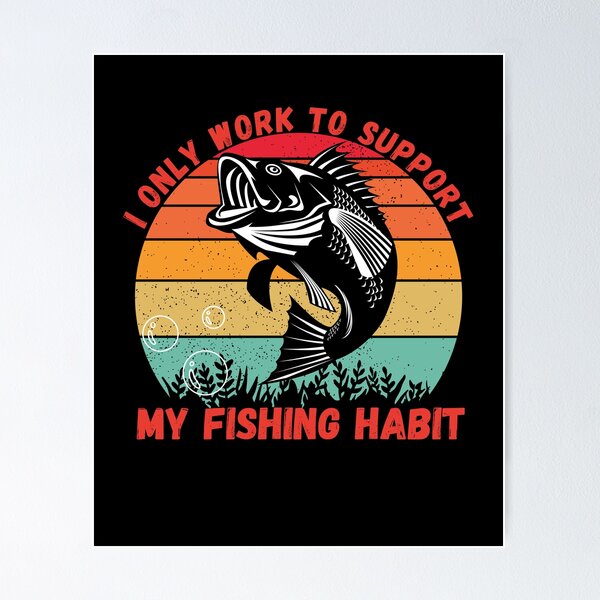 I Only Work To Support My Fishing Habit Shirt