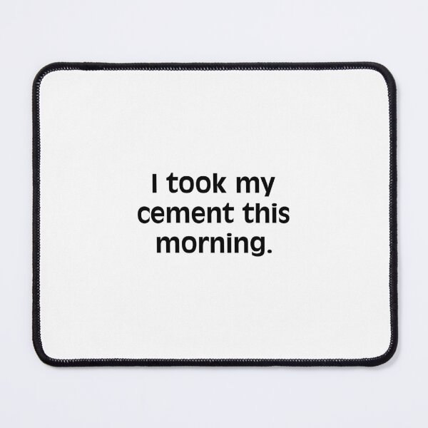 Item preview, "I took my cement this morning."  designed and sold by jpaspa.