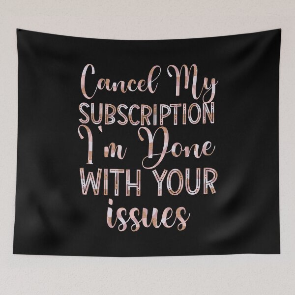 Item preview, Cancel My Subscription I'm Done with Your Issues designed and sold by Trinket-Trickster.