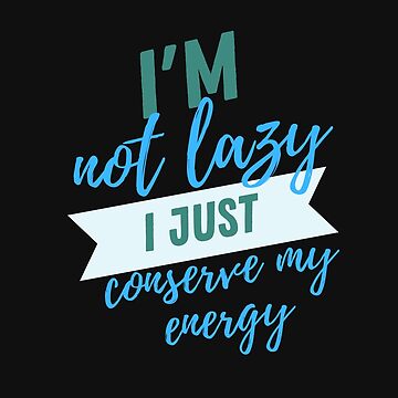 Artwork thumbnail, I'm not lazy i just conserve my energy by ikaponStore
