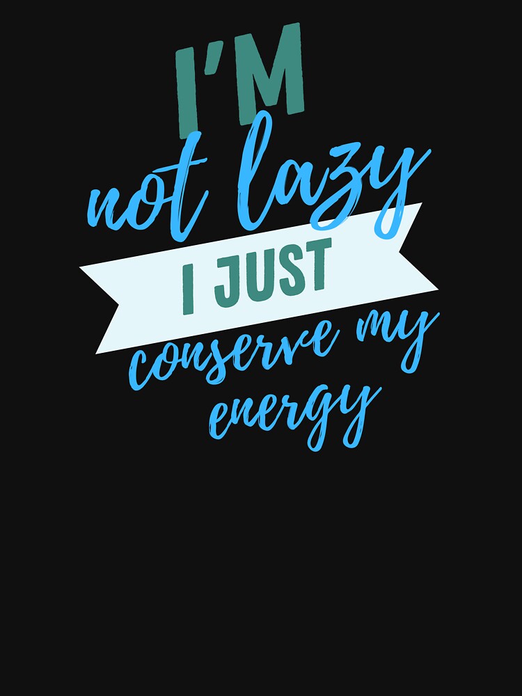 Thumbnail 7 of 7, Classic T-Shirt, I'm not lazy i just conserve my energy designed and sold by ikaponStore.