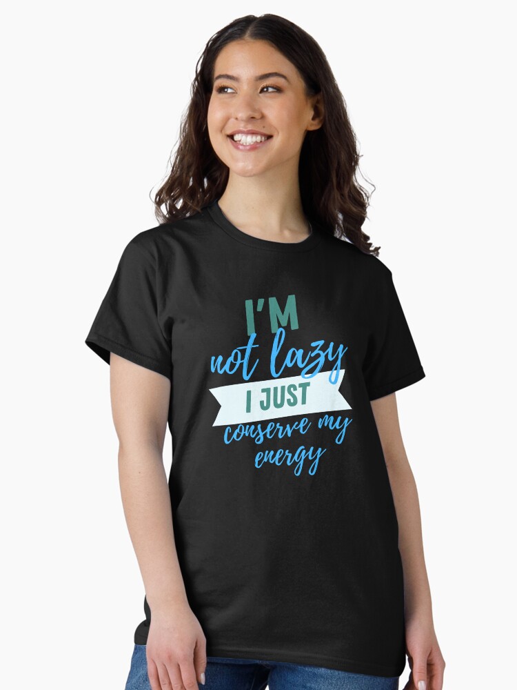 Thumbnail 2 of 7, Classic T-Shirt, I'm not lazy i just conserve my energy designed and sold by ikaponStore.