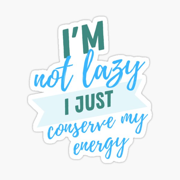 I'm not lazy i just conserve my energy Sticker