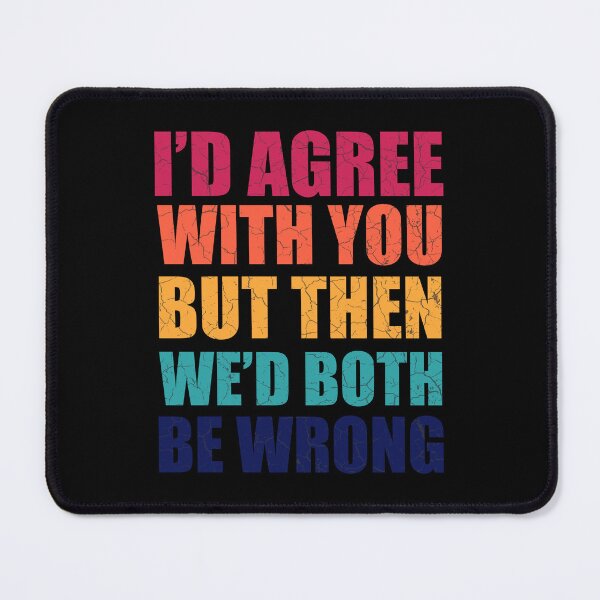 Item preview, Id Agree With You But Then Wed Both Be Wrong - Funny Quotes designed and sold by Afoundaresf.