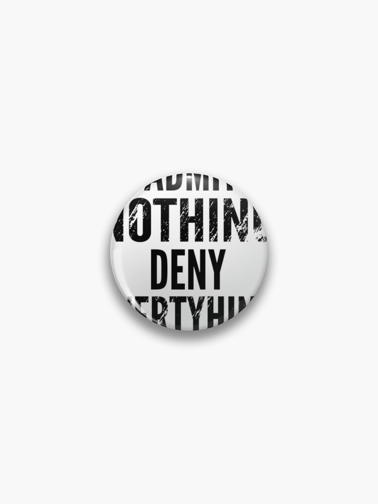 Admit Nothing Deny Everything  Pin for Sale by classicset12