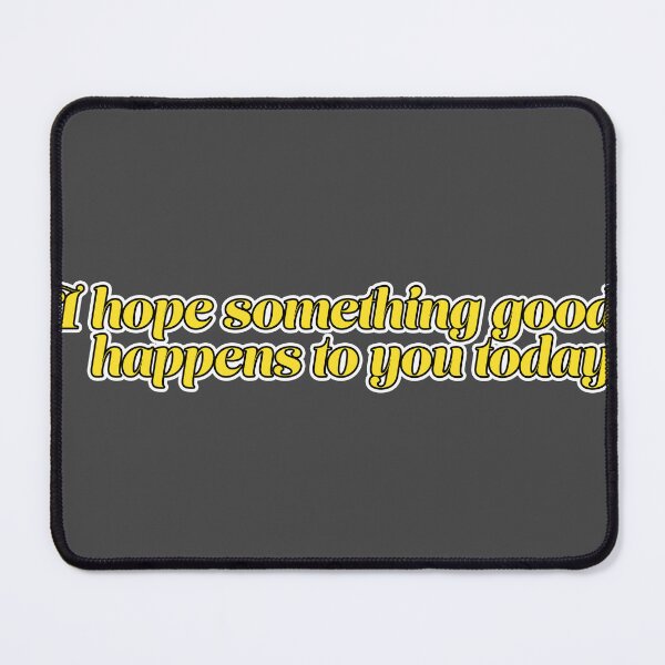 Item preview, I Hope Something Good Happens to You Today designed and sold by EyeFelle.