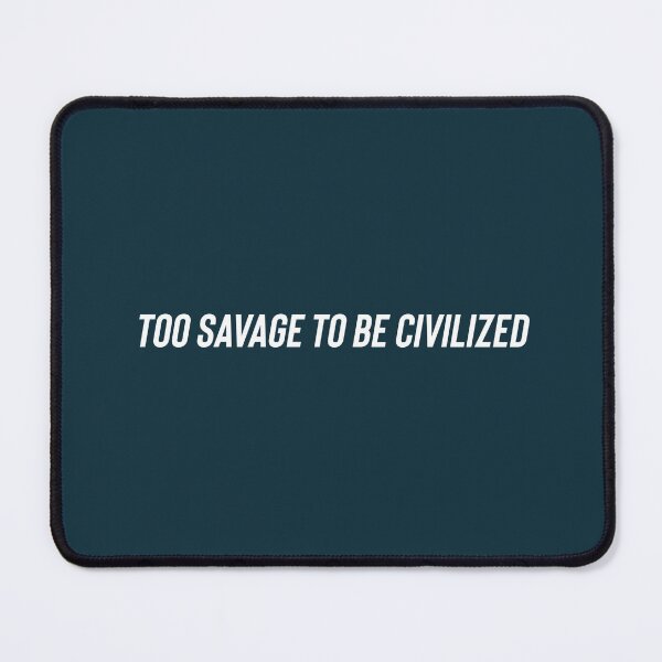Item preview, Too savage to be civilized designed and sold by Sarvgya Verma.