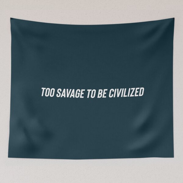Item preview, Too savage to be civilized  designed and sold by Sarvgya Verma.
