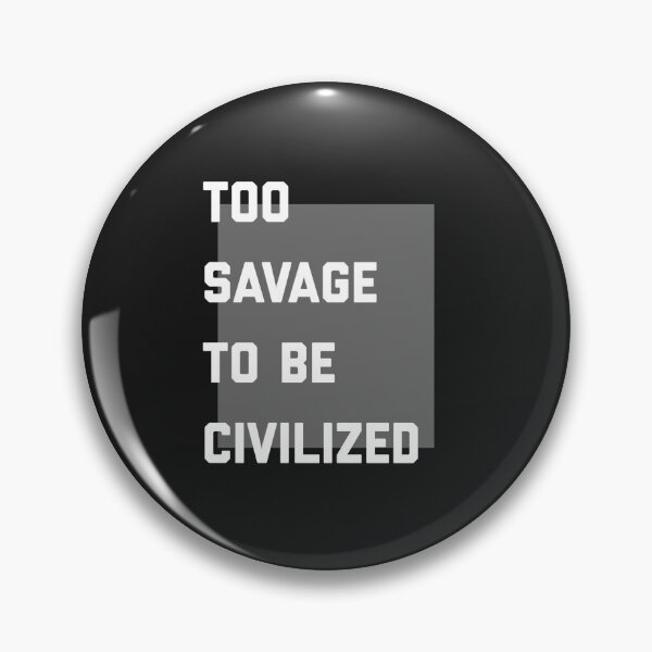 Item preview, Too savage to be civilized  designed and sold by Sarvgya Verma.