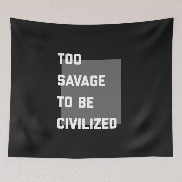 Item preview, Too savage to be civilized  designed and sold by Sarvgya Verma.