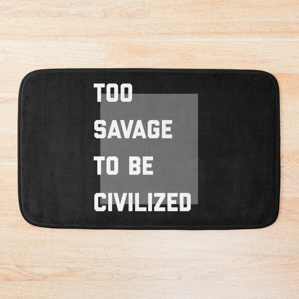Item preview, Too savage to be civilized  designed and sold by Sarvgya Verma.