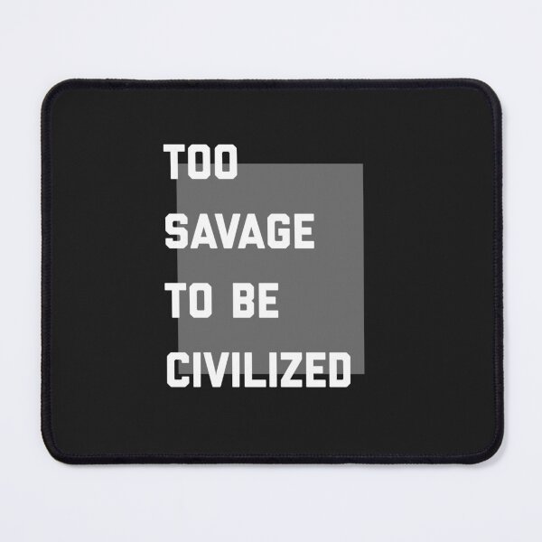 Item preview, Too savage to be civilized  designed and sold by Sarvgya Verma.
