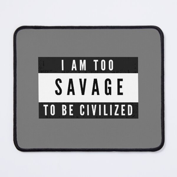Item preview, Too savage to be civilized  designed and sold by Sarvgya Verma.