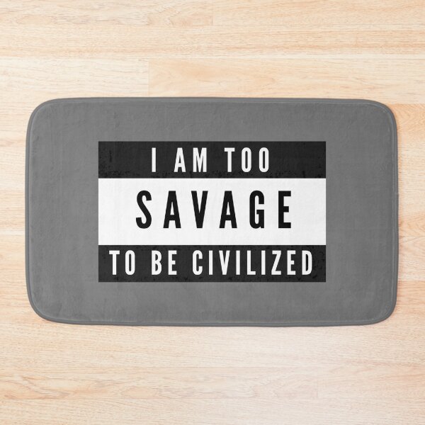 Item preview, Too savage to be civilized  designed and sold by Sarvgya Verma.