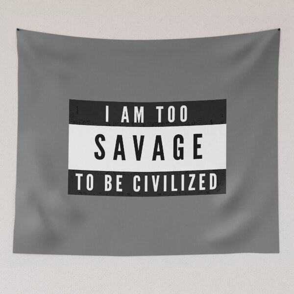 Item preview, Too savage to be civilized  designed and sold by Sarvgya Verma.