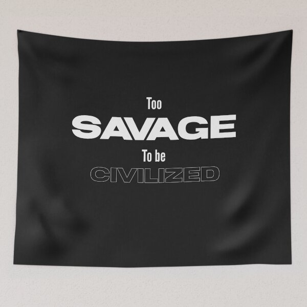 Item preview, Too savage to be civilized  designed and sold by Sarvgya Verma.