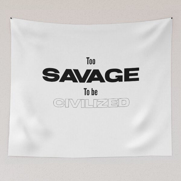 Item preview, Too savage to be civilized  designed and sold by Sarvgya Verma.