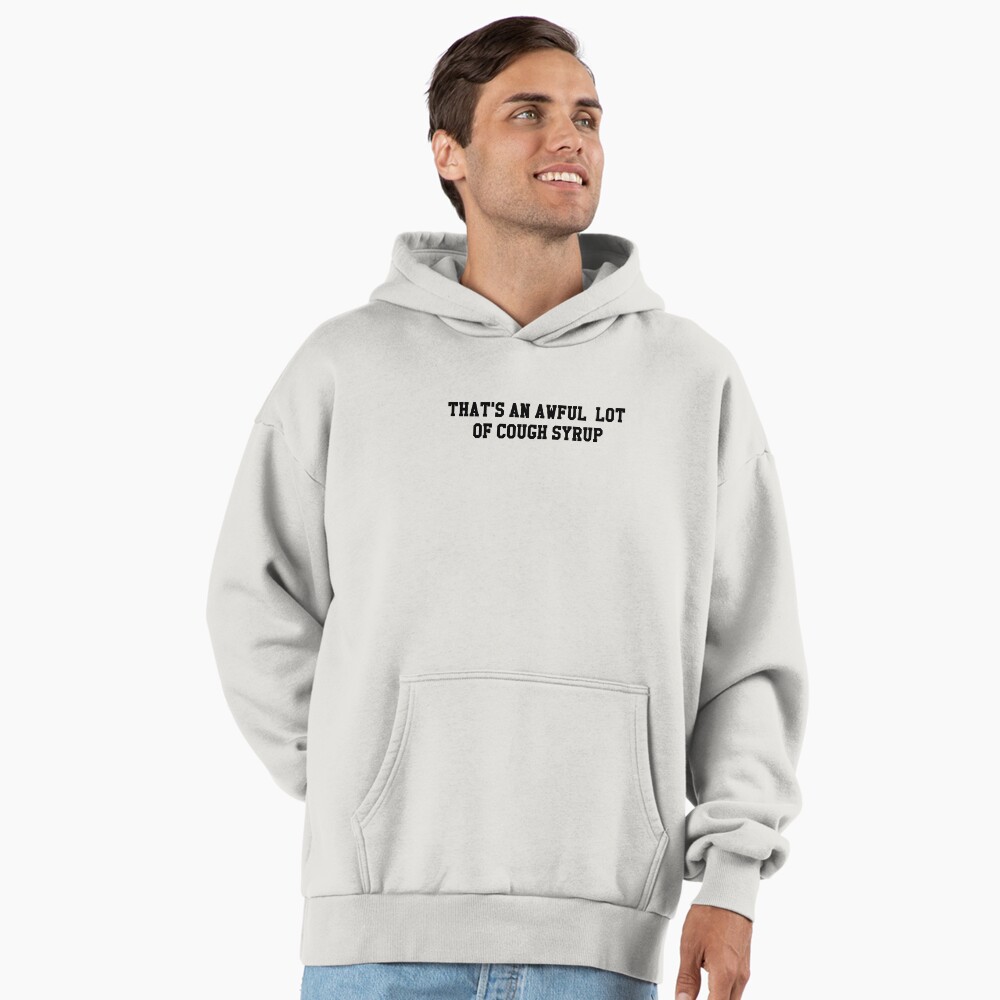 That's An Awful Lot of Cough Syrup | Pullover Hoodie